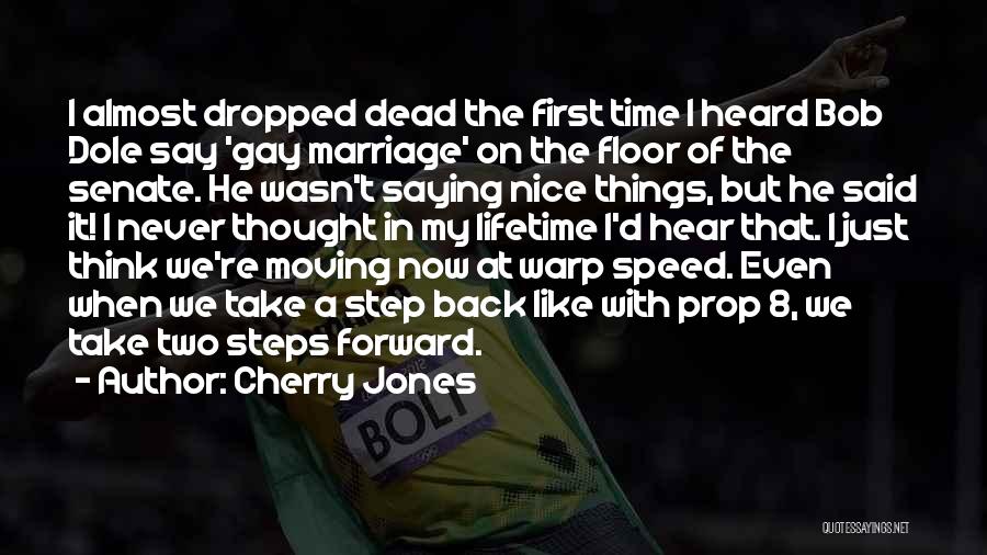 Cherry Jones Quotes: I Almost Dropped Dead The First Time I Heard Bob Dole Say 'gay Marriage' On The Floor Of The Senate.
