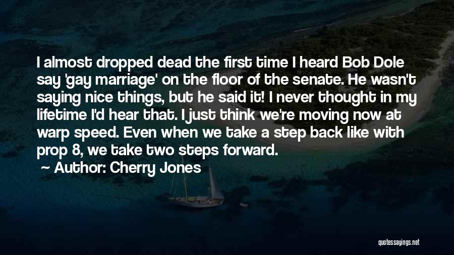 Cherry Jones Quotes: I Almost Dropped Dead The First Time I Heard Bob Dole Say 'gay Marriage' On The Floor Of The Senate.