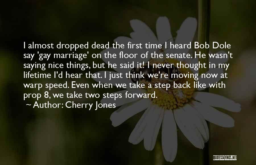 Cherry Jones Quotes: I Almost Dropped Dead The First Time I Heard Bob Dole Say 'gay Marriage' On The Floor Of The Senate.