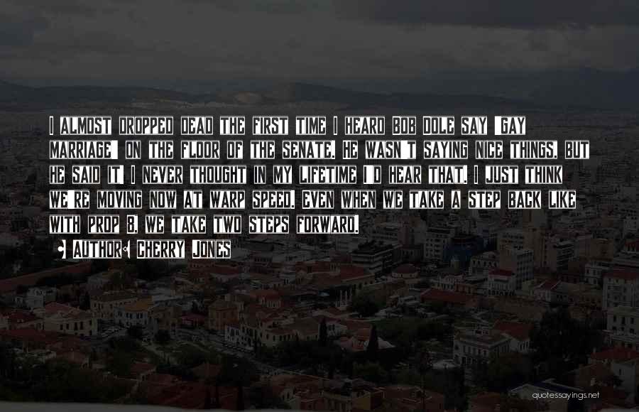 Cherry Jones Quotes: I Almost Dropped Dead The First Time I Heard Bob Dole Say 'gay Marriage' On The Floor Of The Senate.