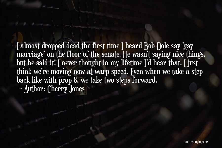 Cherry Jones Quotes: I Almost Dropped Dead The First Time I Heard Bob Dole Say 'gay Marriage' On The Floor Of The Senate.