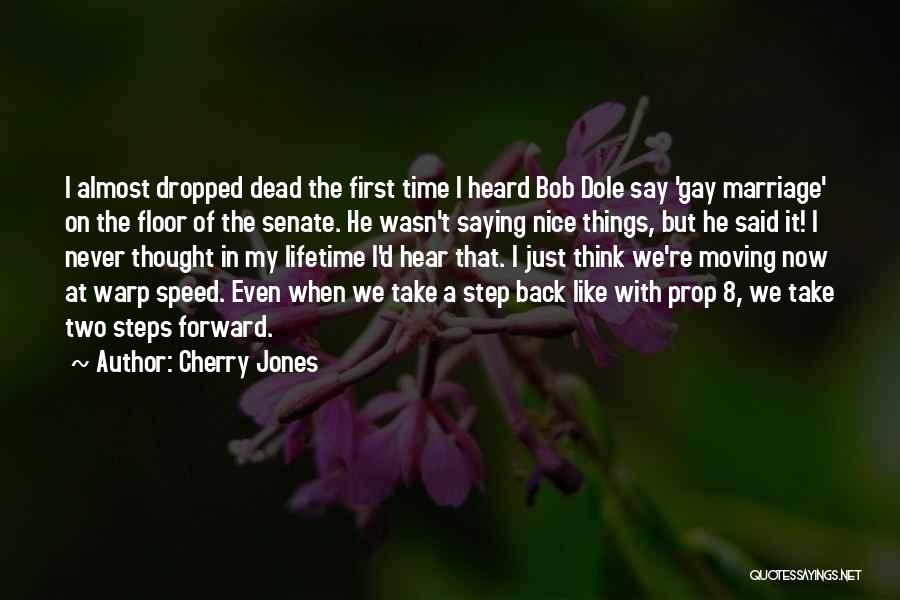 Cherry Jones Quotes: I Almost Dropped Dead The First Time I Heard Bob Dole Say 'gay Marriage' On The Floor Of The Senate.