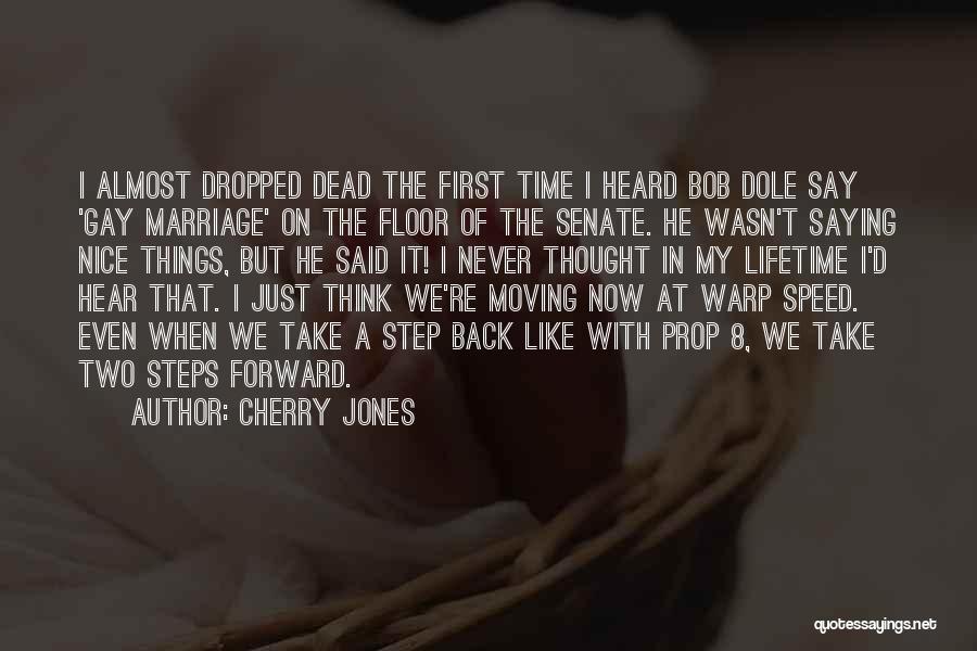 Cherry Jones Quotes: I Almost Dropped Dead The First Time I Heard Bob Dole Say 'gay Marriage' On The Floor Of The Senate.