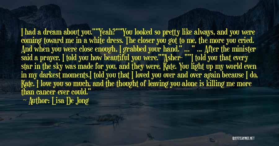 Lisa De Jong Quotes: I Had A Dream About You.yeah?you Looked So Pretty Like Always, And You Were Coming Toward Me In A White