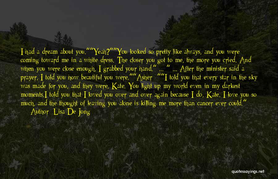 Lisa De Jong Quotes: I Had A Dream About You.yeah?you Looked So Pretty Like Always, And You Were Coming Toward Me In A White