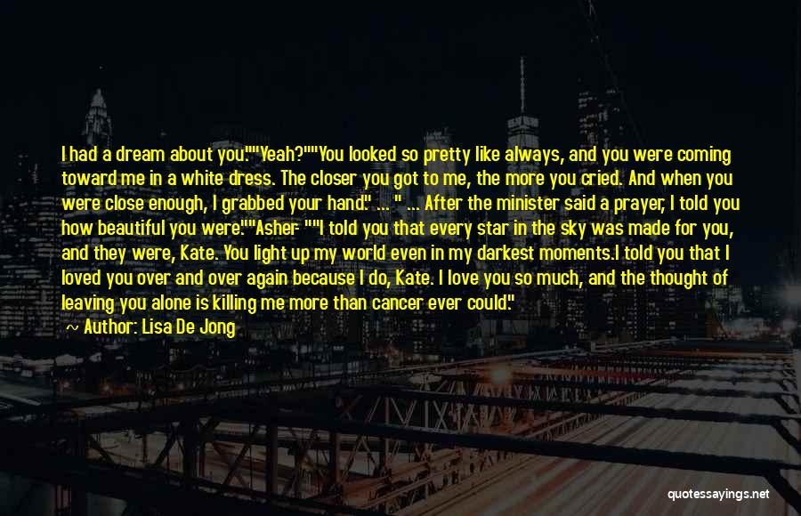 Lisa De Jong Quotes: I Had A Dream About You.yeah?you Looked So Pretty Like Always, And You Were Coming Toward Me In A White