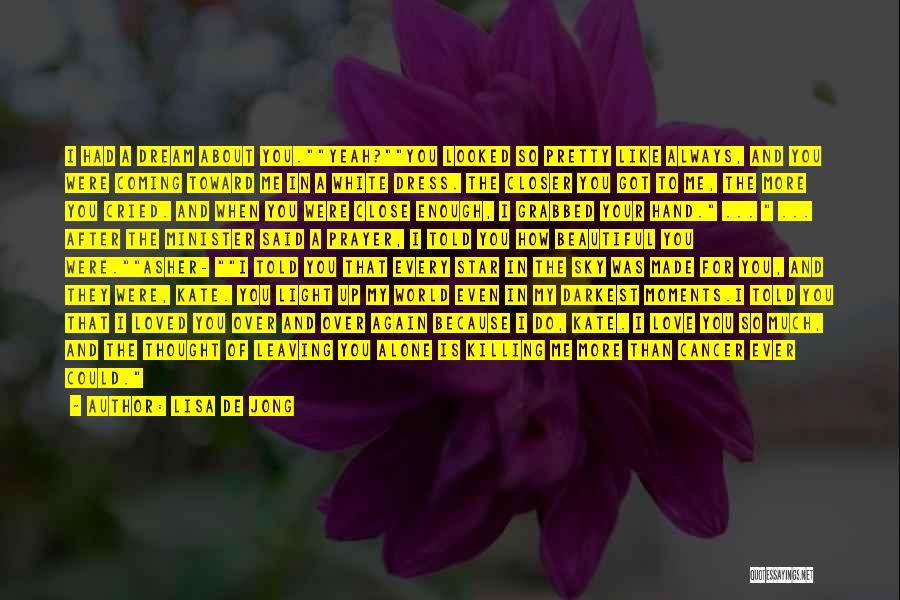Lisa De Jong Quotes: I Had A Dream About You.yeah?you Looked So Pretty Like Always, And You Were Coming Toward Me In A White