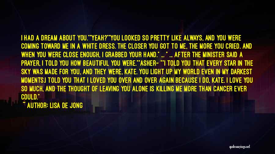 Lisa De Jong Quotes: I Had A Dream About You.yeah?you Looked So Pretty Like Always, And You Were Coming Toward Me In A White