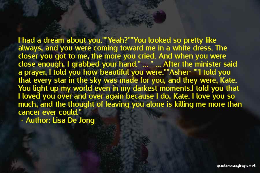 Lisa De Jong Quotes: I Had A Dream About You.yeah?you Looked So Pretty Like Always, And You Were Coming Toward Me In A White