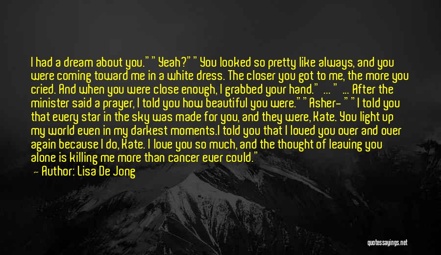 Lisa De Jong Quotes: I Had A Dream About You.yeah?you Looked So Pretty Like Always, And You Were Coming Toward Me In A White