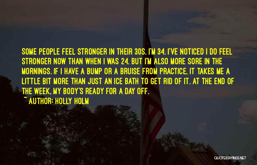 Holly Holm Quotes: Some People Feel Stronger In Their 30s. I'm 34. I've Noticed I Do Feel Stronger Now Than When I Was