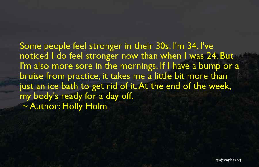 Holly Holm Quotes: Some People Feel Stronger In Their 30s. I'm 34. I've Noticed I Do Feel Stronger Now Than When I Was