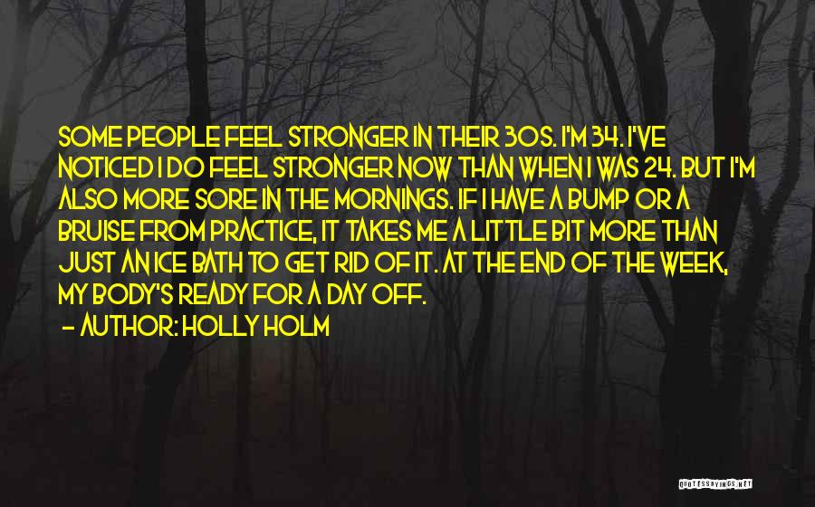 Holly Holm Quotes: Some People Feel Stronger In Their 30s. I'm 34. I've Noticed I Do Feel Stronger Now Than When I Was