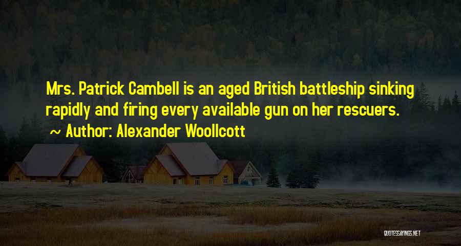 Alexander Woollcott Quotes: Mrs. Patrick Cambell Is An Aged British Battleship Sinking Rapidly And Firing Every Available Gun On Her Rescuers.