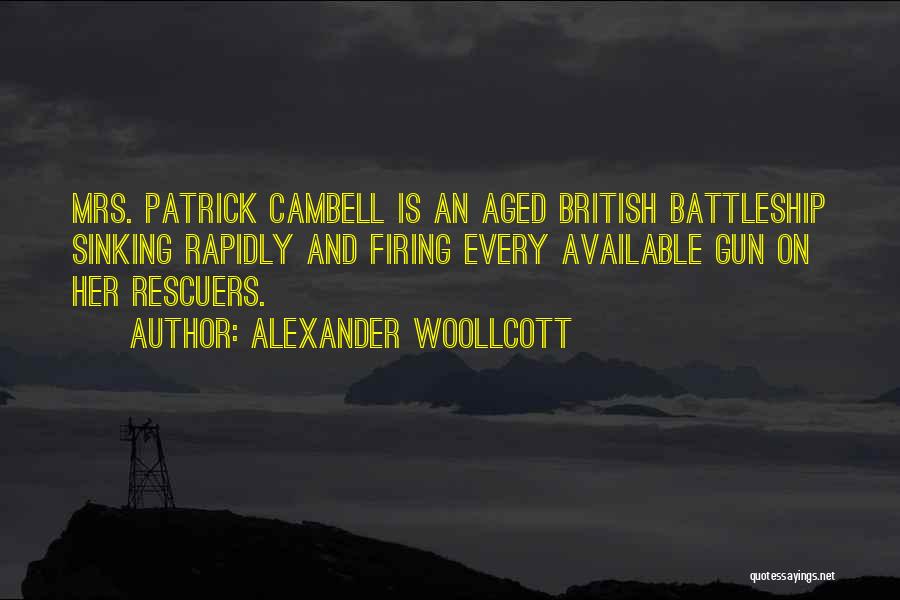 Alexander Woollcott Quotes: Mrs. Patrick Cambell Is An Aged British Battleship Sinking Rapidly And Firing Every Available Gun On Her Rescuers.
