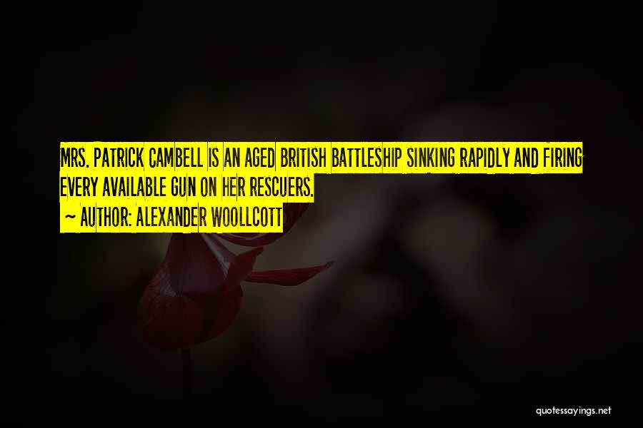 Alexander Woollcott Quotes: Mrs. Patrick Cambell Is An Aged British Battleship Sinking Rapidly And Firing Every Available Gun On Her Rescuers.
