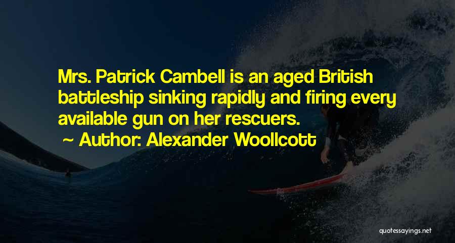 Alexander Woollcott Quotes: Mrs. Patrick Cambell Is An Aged British Battleship Sinking Rapidly And Firing Every Available Gun On Her Rescuers.