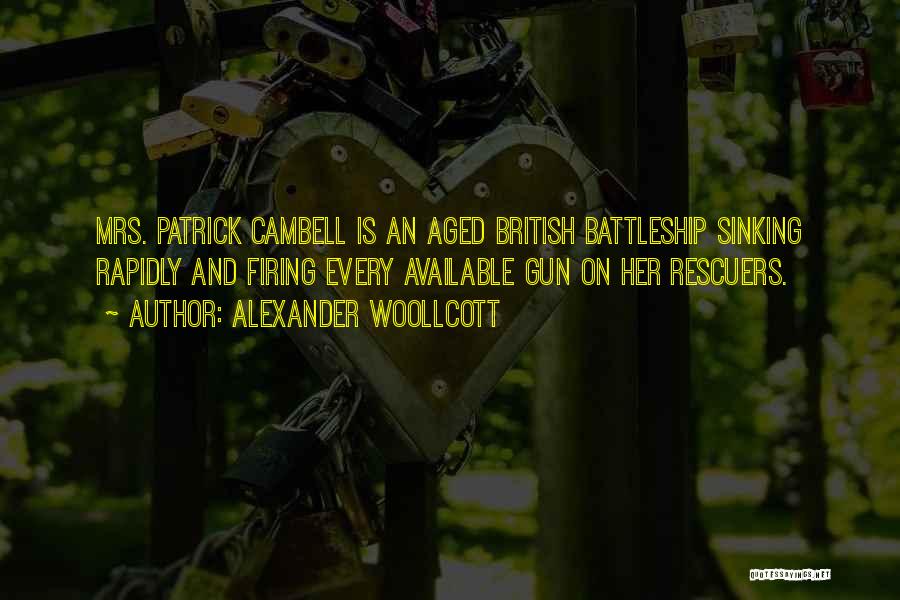 Alexander Woollcott Quotes: Mrs. Patrick Cambell Is An Aged British Battleship Sinking Rapidly And Firing Every Available Gun On Her Rescuers.