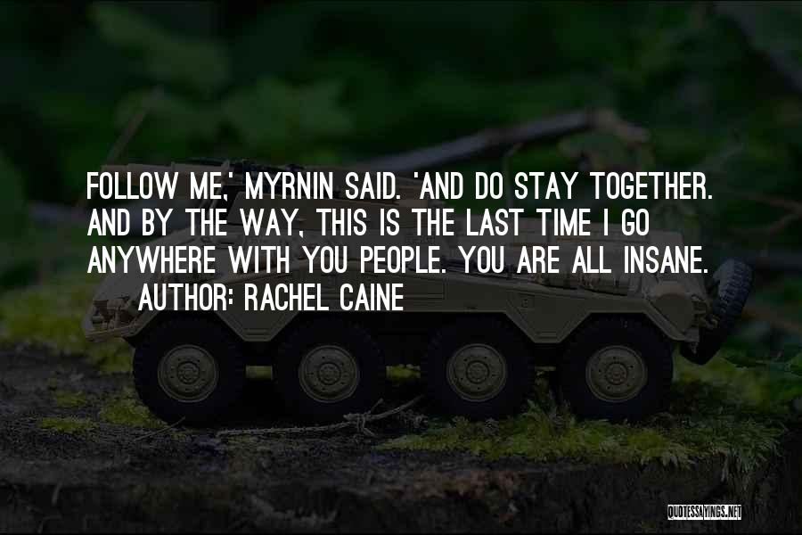 Rachel Caine Quotes: Follow Me,' Myrnin Said. 'and Do Stay Together. And By The Way, This Is The Last Time I Go Anywhere