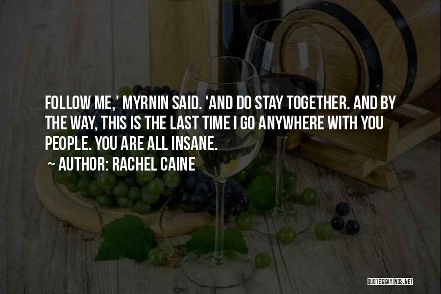 Rachel Caine Quotes: Follow Me,' Myrnin Said. 'and Do Stay Together. And By The Way, This Is The Last Time I Go Anywhere