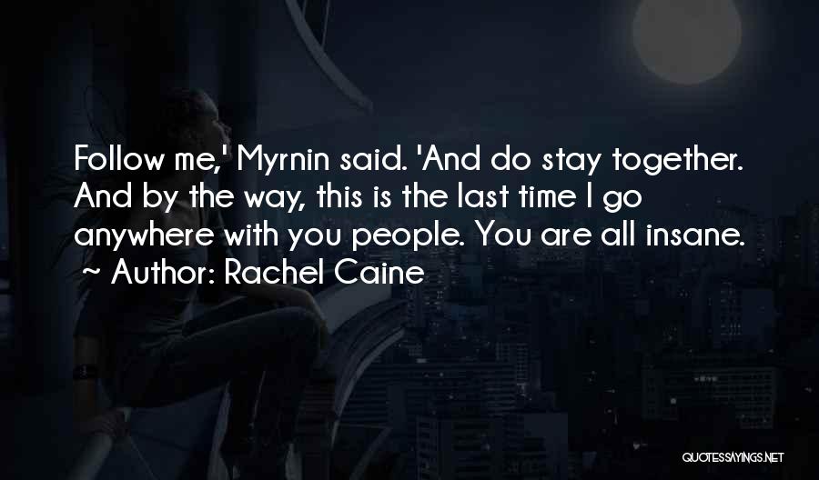 Rachel Caine Quotes: Follow Me,' Myrnin Said. 'and Do Stay Together. And By The Way, This Is The Last Time I Go Anywhere