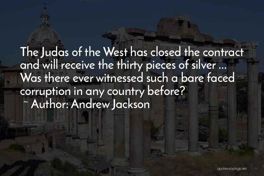 Andrew Jackson Quotes: The Judas Of The West Has Closed The Contract And Will Receive The Thirty Pieces Of Silver ... Was There