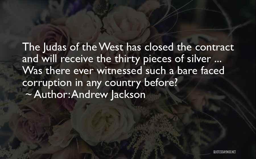 Andrew Jackson Quotes: The Judas Of The West Has Closed The Contract And Will Receive The Thirty Pieces Of Silver ... Was There