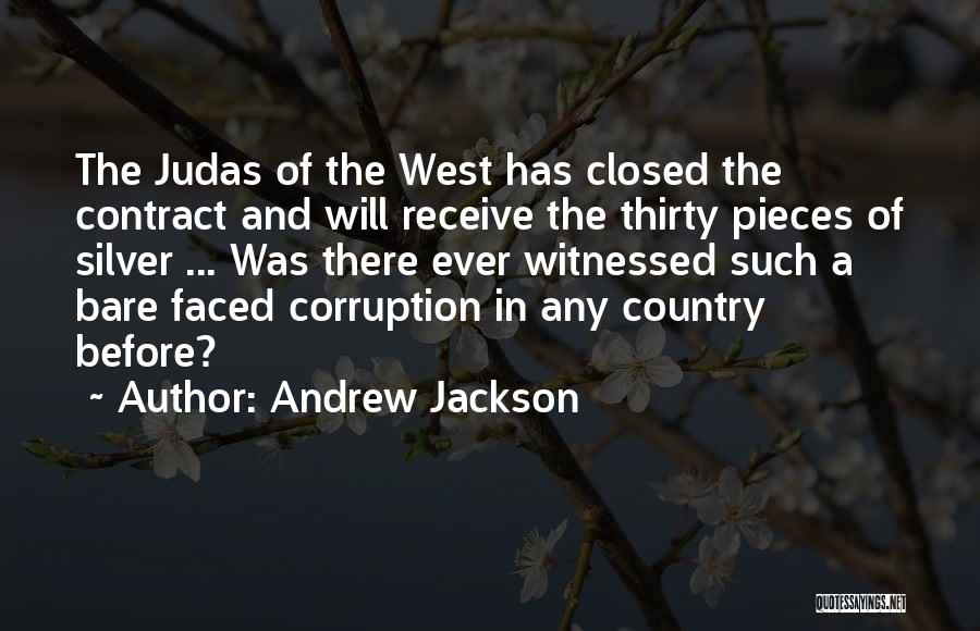 Andrew Jackson Quotes: The Judas Of The West Has Closed The Contract And Will Receive The Thirty Pieces Of Silver ... Was There