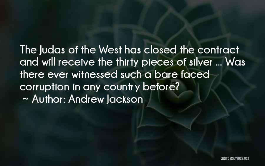 Andrew Jackson Quotes: The Judas Of The West Has Closed The Contract And Will Receive The Thirty Pieces Of Silver ... Was There
