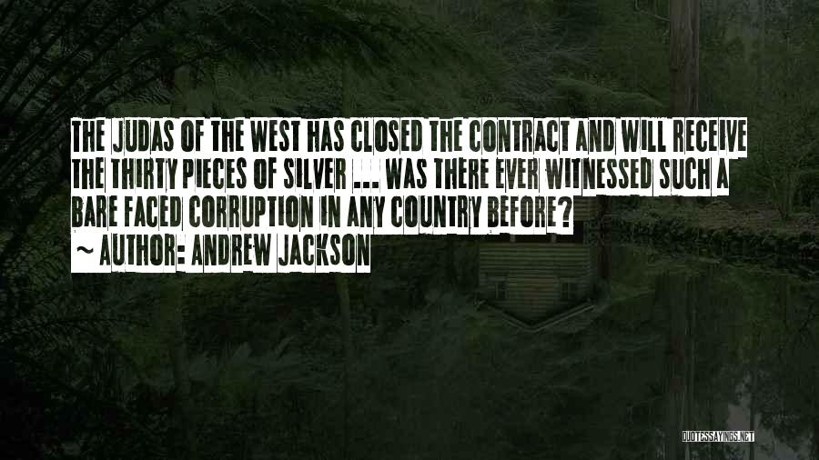 Andrew Jackson Quotes: The Judas Of The West Has Closed The Contract And Will Receive The Thirty Pieces Of Silver ... Was There