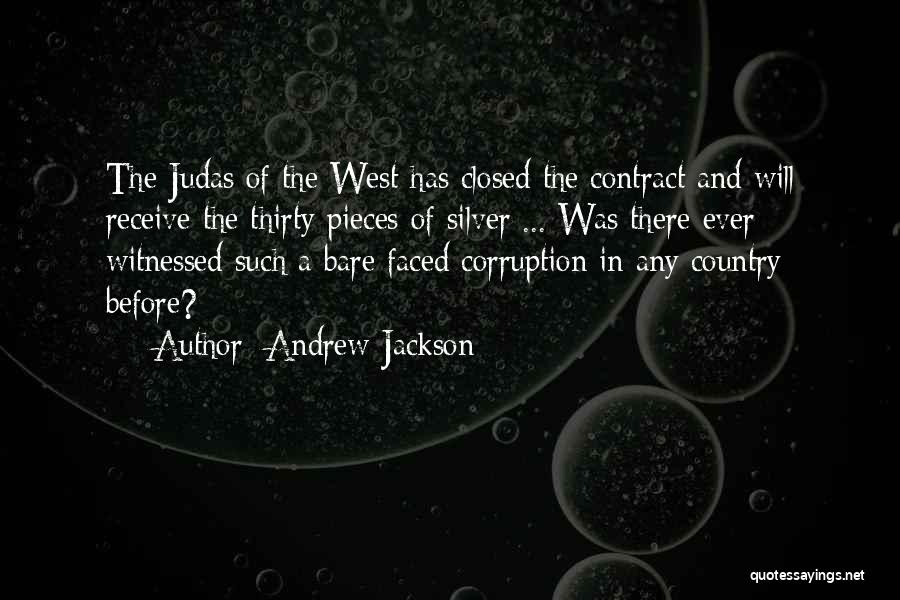 Andrew Jackson Quotes: The Judas Of The West Has Closed The Contract And Will Receive The Thirty Pieces Of Silver ... Was There