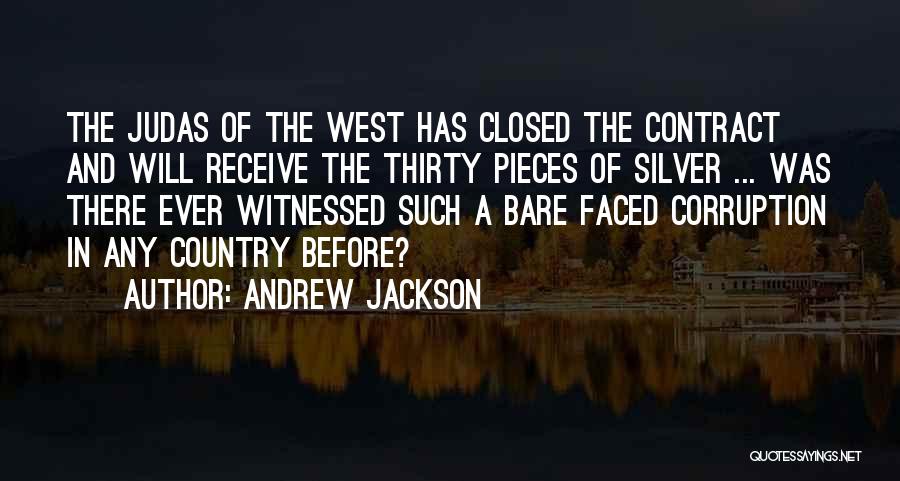 Andrew Jackson Quotes: The Judas Of The West Has Closed The Contract And Will Receive The Thirty Pieces Of Silver ... Was There