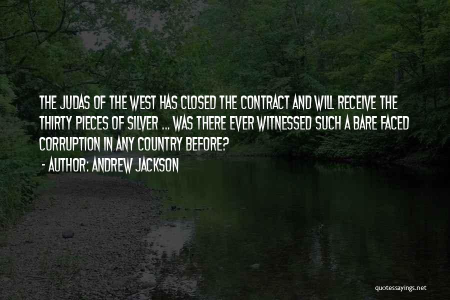 Andrew Jackson Quotes: The Judas Of The West Has Closed The Contract And Will Receive The Thirty Pieces Of Silver ... Was There
