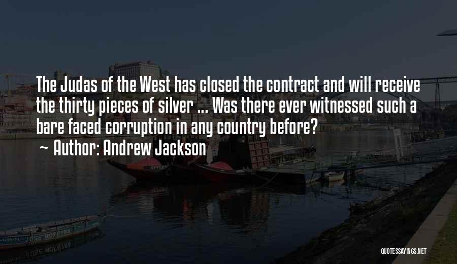 Andrew Jackson Quotes: The Judas Of The West Has Closed The Contract And Will Receive The Thirty Pieces Of Silver ... Was There