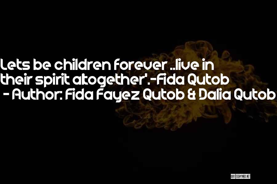 Fida Fayez Qutob & Dalia Qutob Quotes: Lets Be Children Forever ..live In Their Spirit Altogether'.-fida Qutob