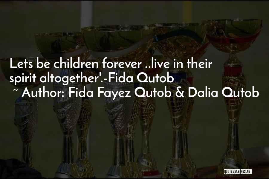 Fida Fayez Qutob & Dalia Qutob Quotes: Lets Be Children Forever ..live In Their Spirit Altogether'.-fida Qutob