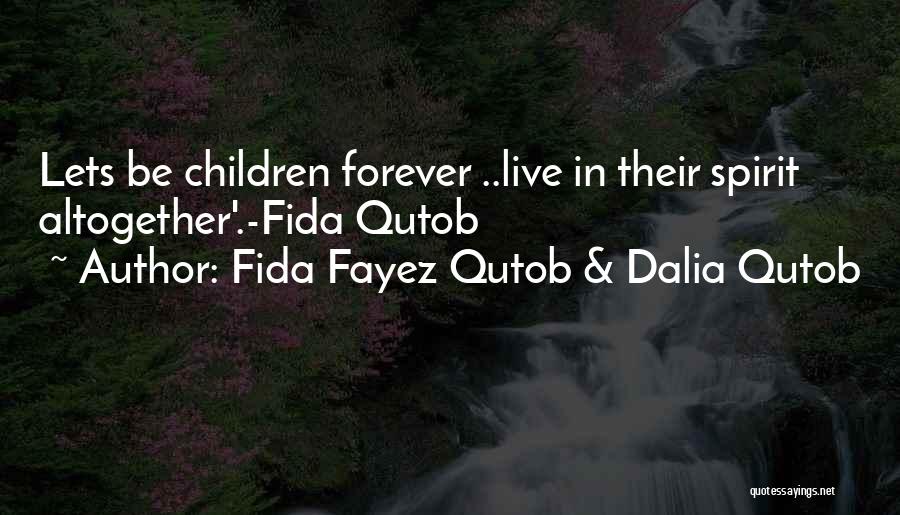 Fida Fayez Qutob & Dalia Qutob Quotes: Lets Be Children Forever ..live In Their Spirit Altogether'.-fida Qutob