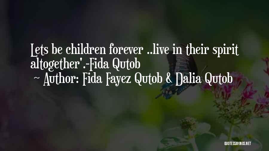 Fida Fayez Qutob & Dalia Qutob Quotes: Lets Be Children Forever ..live In Their Spirit Altogether'.-fida Qutob