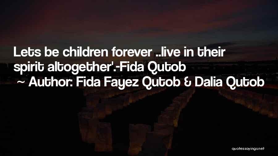 Fida Fayez Qutob & Dalia Qutob Quotes: Lets Be Children Forever ..live In Their Spirit Altogether'.-fida Qutob