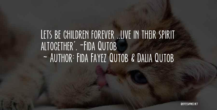 Fida Fayez Qutob & Dalia Qutob Quotes: Lets Be Children Forever ..live In Their Spirit Altogether'.-fida Qutob