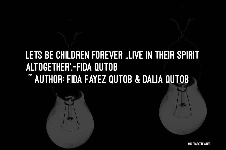 Fida Fayez Qutob & Dalia Qutob Quotes: Lets Be Children Forever ..live In Their Spirit Altogether'.-fida Qutob