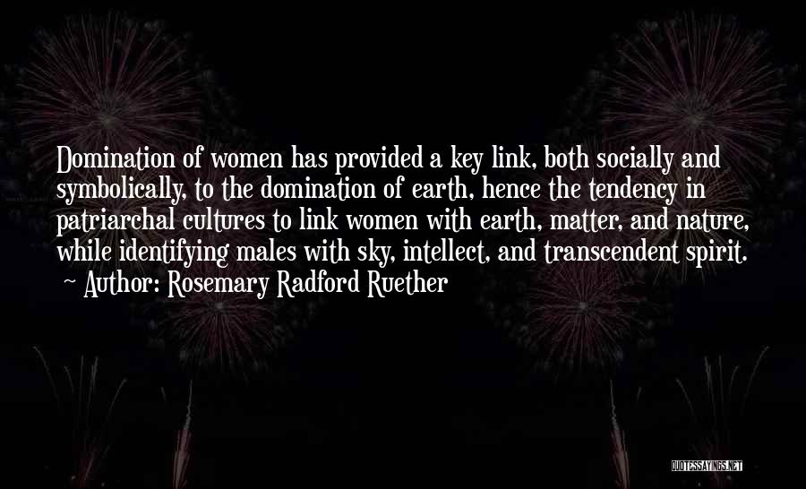 Rosemary Radford Ruether Quotes: Domination Of Women Has Provided A Key Link, Both Socially And Symbolically, To The Domination Of Earth, Hence The Tendency