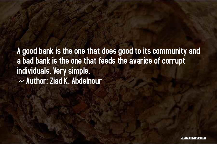 Ziad K. Abdelnour Quotes: A Good Bank Is The One That Does Good To Its Community And A Bad Bank Is The One That