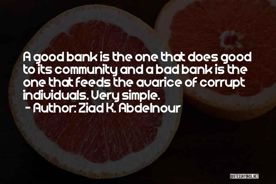 Ziad K. Abdelnour Quotes: A Good Bank Is The One That Does Good To Its Community And A Bad Bank Is The One That