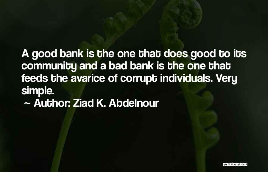 Ziad K. Abdelnour Quotes: A Good Bank Is The One That Does Good To Its Community And A Bad Bank Is The One That
