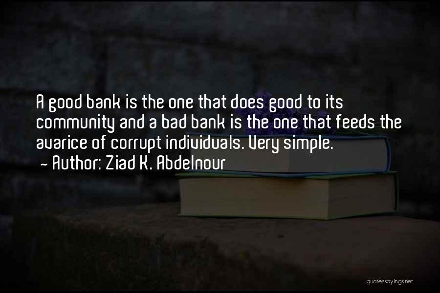 Ziad K. Abdelnour Quotes: A Good Bank Is The One That Does Good To Its Community And A Bad Bank Is The One That