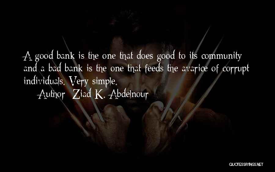 Ziad K. Abdelnour Quotes: A Good Bank Is The One That Does Good To Its Community And A Bad Bank Is The One That
