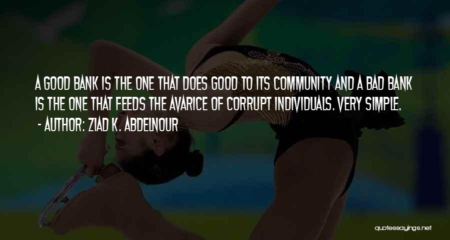 Ziad K. Abdelnour Quotes: A Good Bank Is The One That Does Good To Its Community And A Bad Bank Is The One That
