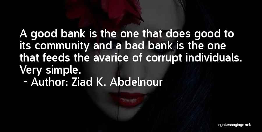 Ziad K. Abdelnour Quotes: A Good Bank Is The One That Does Good To Its Community And A Bad Bank Is The One That