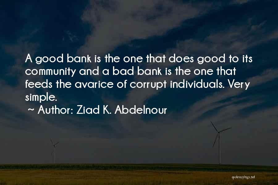 Ziad K. Abdelnour Quotes: A Good Bank Is The One That Does Good To Its Community And A Bad Bank Is The One That